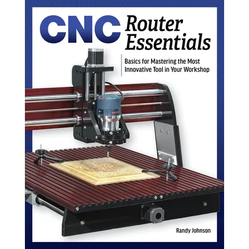 CNC Router Essentials: The Basics for Mastering the Most Innovative Tool in Your Workshop - Paperback