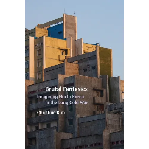 Brutal Fantasies: Imagining North Korea in the Long Cold War - Paperback