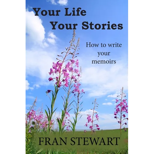 Your Life Your Stories: How to Write Your Memoirs - Paperback