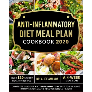 Anti-inflammatory Diet Meal Plan Cookbook 2020: Complete Guide of Anti-inflammatory Diet For Healing Immune System and Recover Whole Health-Over 120 S - Paperback