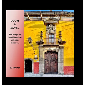 Doors & More...: The Magic of San Miguel de Allende, Mexico,, - Hardcover