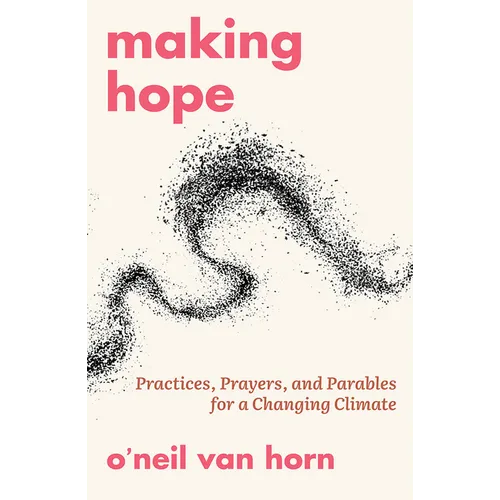 Making Hope: Practices, Prayers, and Parables for a Changing Climate - Paperback