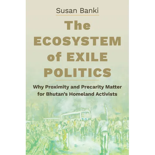 The Ecosystem of Exile Politics: Why Proximity and Precarity Matter for Bhutan's Homeland Activists