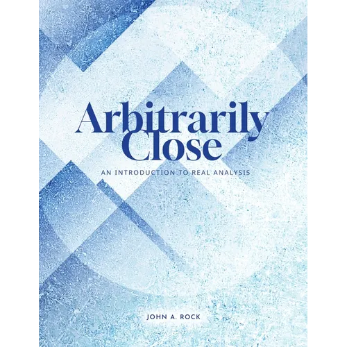 Arbitrarily Close: An Introduction to Real Analysis - Paperback