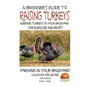 A Beginner's Guide to raising Turkeys - Raising Turkeys in Your Backyard for Ple - Paperback