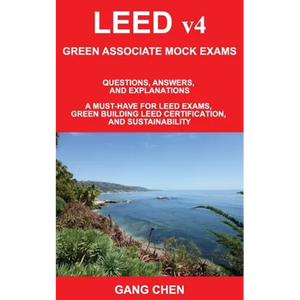 LEED v4 GREEN ASSOCIATE MOCK EXAMS: Questions, Answers, and Explanations: A Must-Have for LEED Exams, Green Building LEED Certification, and Sustainab - Paperback
