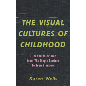 The Visual Cultures of Childhood: Film and Television from the Magic Lantern to Teen Vloggers - Paperback
