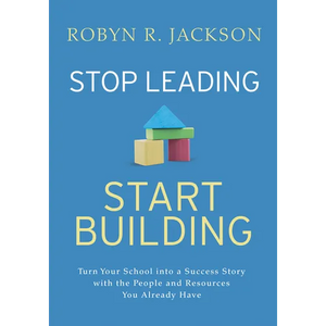 Stop Leading, Start Building!: Turn Your School Into a Success Story with the People and Resources You Already Have - Paperback