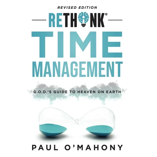 Rethink Time Management: G.O.D.'s Guide To Heaven On Earth - Hardcover