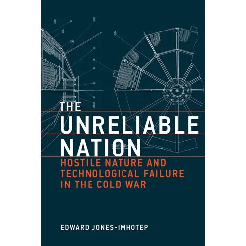 The Unreliable Nation: Hostile Nature and Technological Failure in the Cold War - Paperback