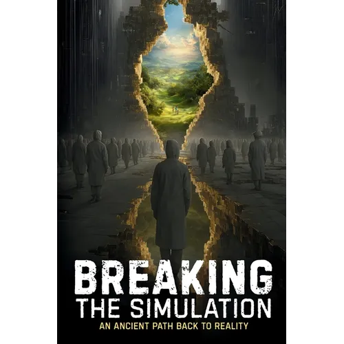 Breaking the Simulation: An Ancient Path Back to Reality - Paperback