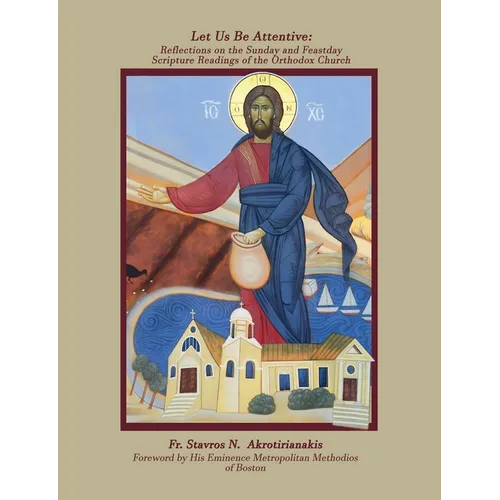 Let Us Be Attentive: Reflections on the Sunday and Feast Day Scripture Readings of the Orthodox Church - Paperback