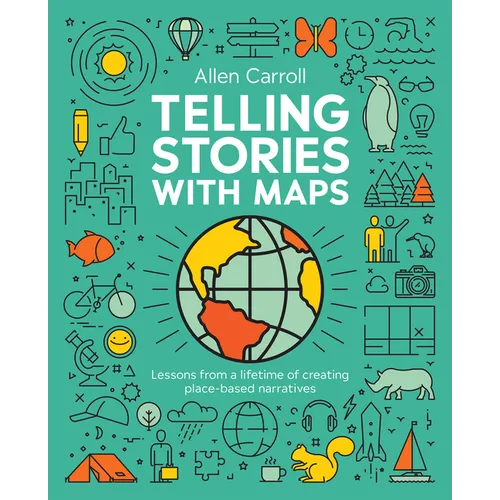 Telling Stories with Maps: Lessons from a Lifetime of Creating Place-Based Narratives - Hardcover