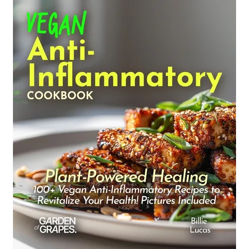 Vegan Anti-Inflammatory Cookbook: Plant-Powered Healing: 100+ Vegan Anti-Inflammatory Recipes to Revitalize Your Health! Pictures Included - Paperback