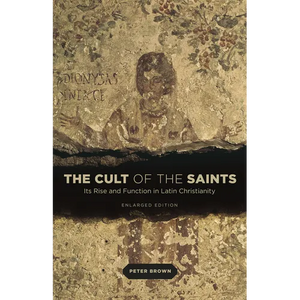 The Cult of the Saints: Its Rise and Function in Latin Christianity, Enlarged Edition - Paperback