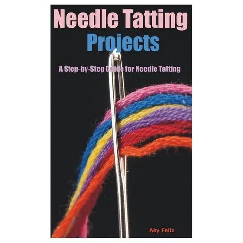 Needle Tatting Projects: A Step-by-Step Guide for Needle Tatting - Paperback
