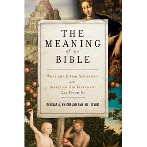 The Meaning of the Bible: What the Jewish Scriptures and Christian Old Testament Can Teach Us - Paperback