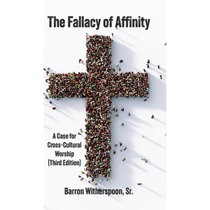 The Fallacy of Affinity: A Case for Cross-Cultural Worship (Third Edition) - Hardcover