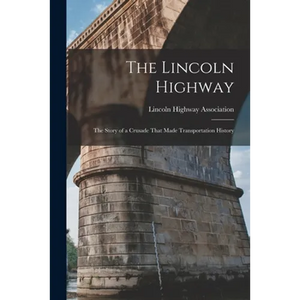 The Lincoln Highway: The Story of a Crusade That Made Transportation History - Paperback