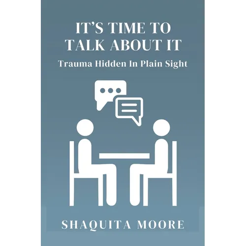 It's Time to Talk About It: Trauma Hidden in Plain Sight - Paperback