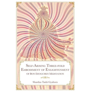Self-Arising Three-fold Embodiment of Enlightenment [of Bon Dzogchen Meditation] - Hardcover