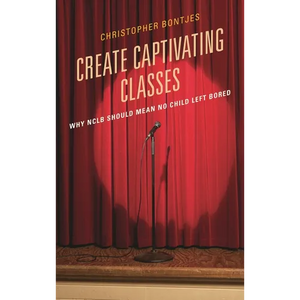 Create Captivating Classes: Why Nclb Should Mean No Child Left Bored - Paperback
