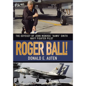 Roger Ball!: The Odyssey of John Monroe "Hawk" Smith Navy Fighter Pilot - Hardcover