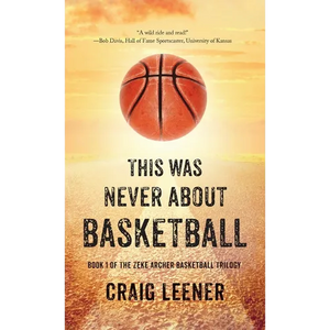 This Was Never About Basketball: Book 1 of the Zeke Archer Basketball Trilogy - Hardcover