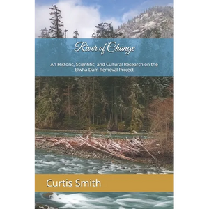River of Change: An Historic, Scientific, and Cultural Research on the Elwha Dam Removal Project - Paperback