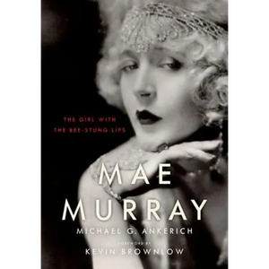 Mae Murray: The Girl with the Bee-Stung Lips - Hardcover