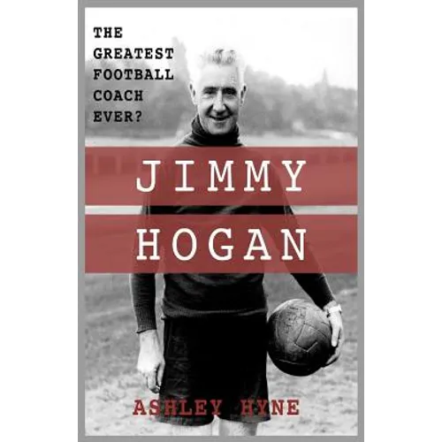 Jimmy Hogan: The Greatest Football Coach Ever? - Paperback