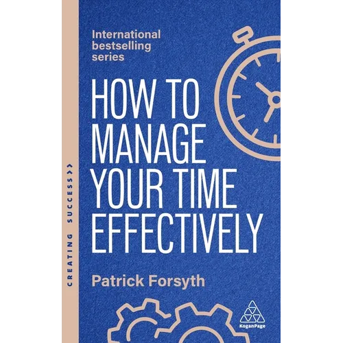 How to Manage Your Time Effectively: Be Organized, Productive and Get Things Done - Hardcover