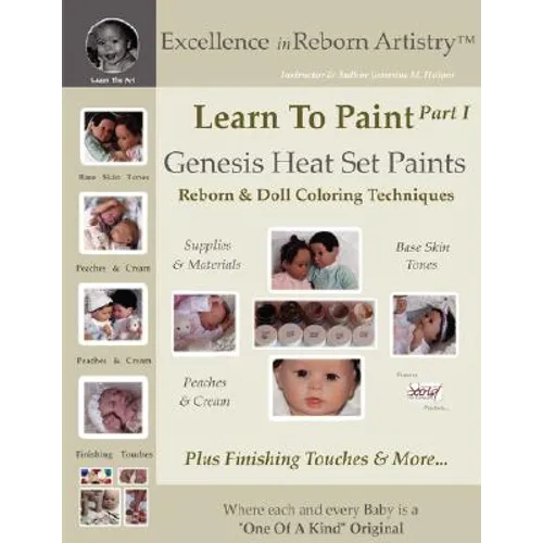Learn To Paint Part 1: Genesis Heat Set Paints Coloring Techniques - Peaches & Cream Reborns & Doll Making Kits - Excellence in Reborn ArtistryT Serie - Paperback