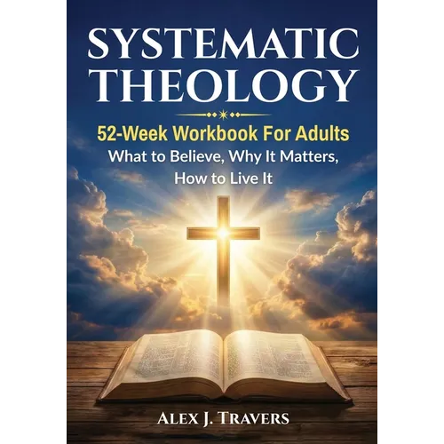 Systematic Theology: 52-Week Workbook for Adults-What to Believe, Why It Matters, and How to Live It - Paperback