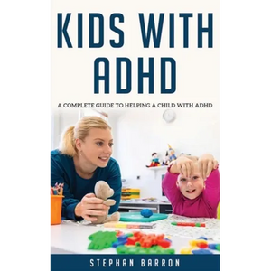 Kids with ADHD: A complete guide to helping a child with ADHD - Paperback