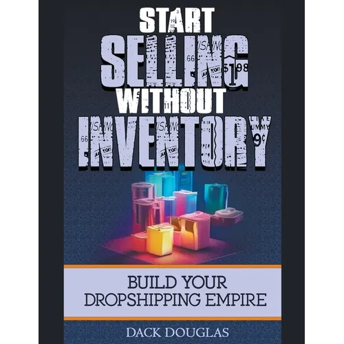 Start Selling Without Inventory: Build Your Dropshipping Empire - Paperback