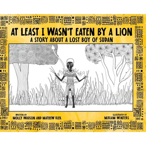 At Least I Wasn't Eaten by a Lion: A Story About a Lost Boy of Sudan - Hardcover