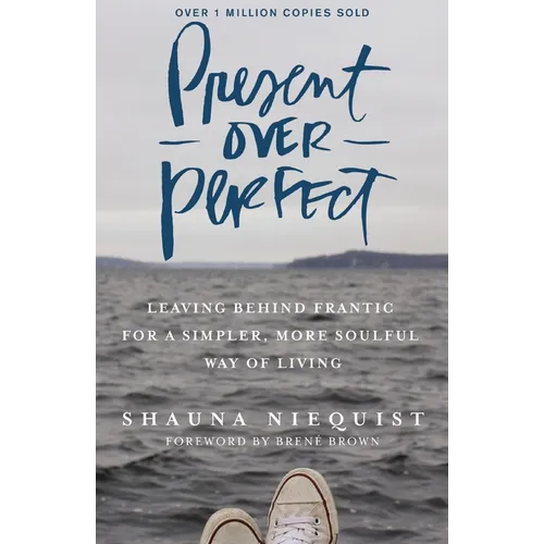 Present Over Perfect: Leaving Behind Frantic for a Simpler, More Soulful Way of Living - Hardcover