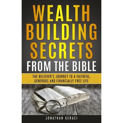 Wealth Building Secrets from the Bible: The Believer's Journey to a Faithful, Generous, and Financially Free Life - Paperback