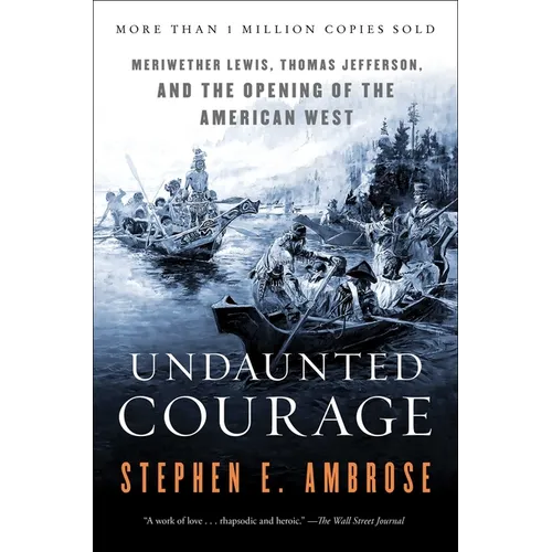 Undaunted Courage: Meriwether Lewis, Thomas Jefferson, and the Opening of the American West - Paperback