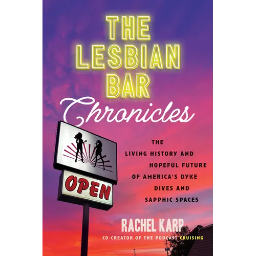 The Lesbian Bar Chronicles: The Living History and Hopeful Future of America's Dyke Dives and Sapphic Spaces - Hardcover
