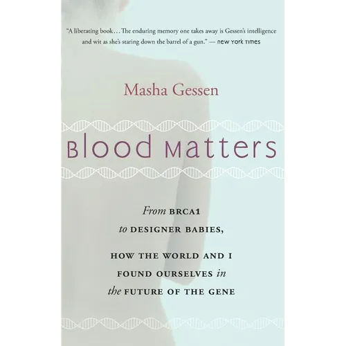 Blood Matters: From Brca1 to Designer Babies, How the World and I Found Ourselves in the Future of the Gene - Paperback