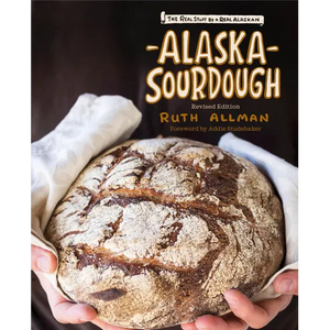 Alaska Sourdough: The Real Stuff by a Real Alaskan - Hardcover