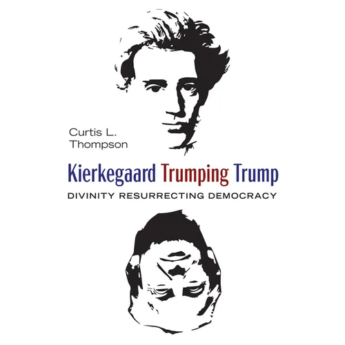 Kierkegaard Trumping Trump: Divinity Resurrecting Democracy - Paperback