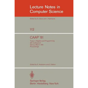 Caap '81: Trees in Algebra and Programming /6th Colloquium, Genoa, March 5-7, 1981. Proceedings - Paperback