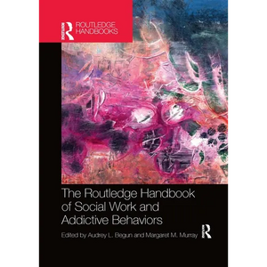 The Routledge Handbook of Social Work and Addictive Behaviors - Paperback