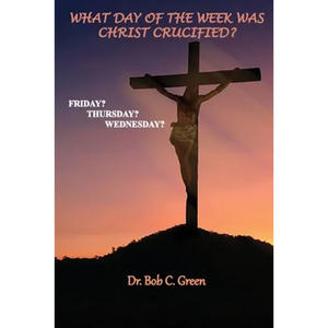 What Day of the Week Was Christ Crucified?: Friday?, Thursday?, Wednesday? - Paperback