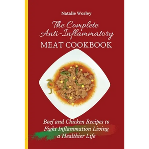 The Complete Anti-Inflammatory Meat Cookbook: Beef and Chicken Recipes to Fight Inflammation living a Healthier life - Paperback