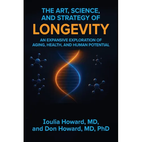 The Art, Science, and Strategy of Longevity: An Expansive Exploration of Aging, Health, and Human Potential - Paperback