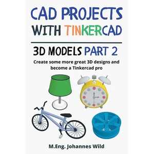 CAD Projects with Tinkercad 3D-Models Part 2: Create some more great 3D designs and become a Tinkercad pro - Paperback